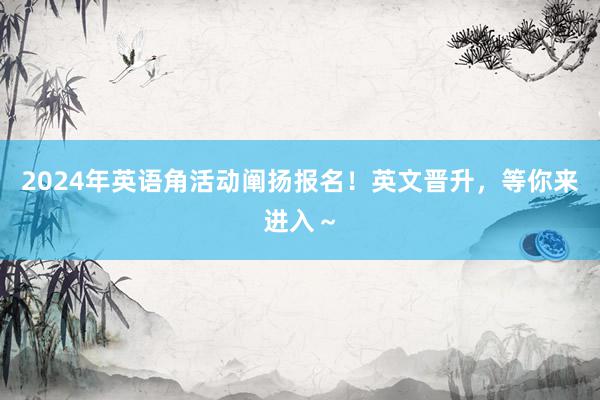 2024年英语角活动阐扬报名！英文晋升，等你来进入～