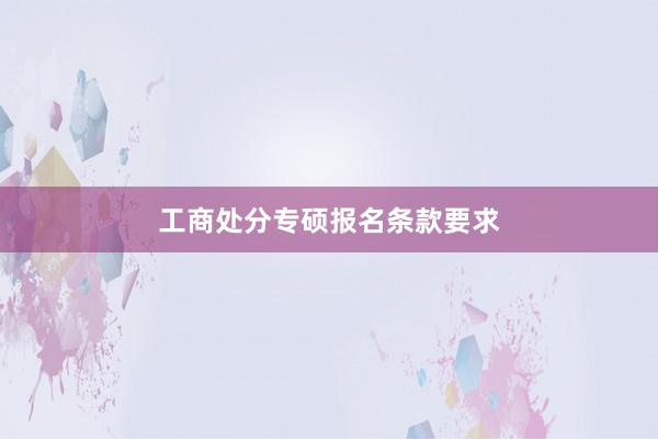 工商处分专硕报名条款要求