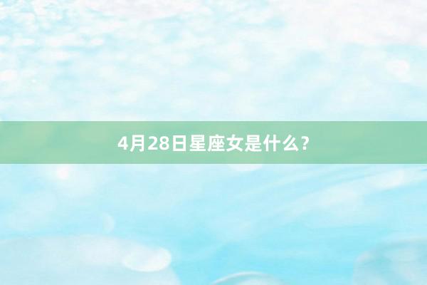 4月28日星座女是什么？