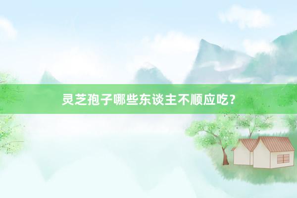 灵芝孢子哪些东谈主不顺应吃？
